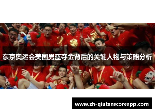 东京奥运会美国男篮夺金背后的关键人物与策略分析
